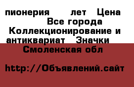 1.1) пионерия : 50 лет › Цена ­ 90 - Все города Коллекционирование и антиквариат » Значки   . Смоленская обл.